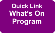 Quick Link What’s On Program